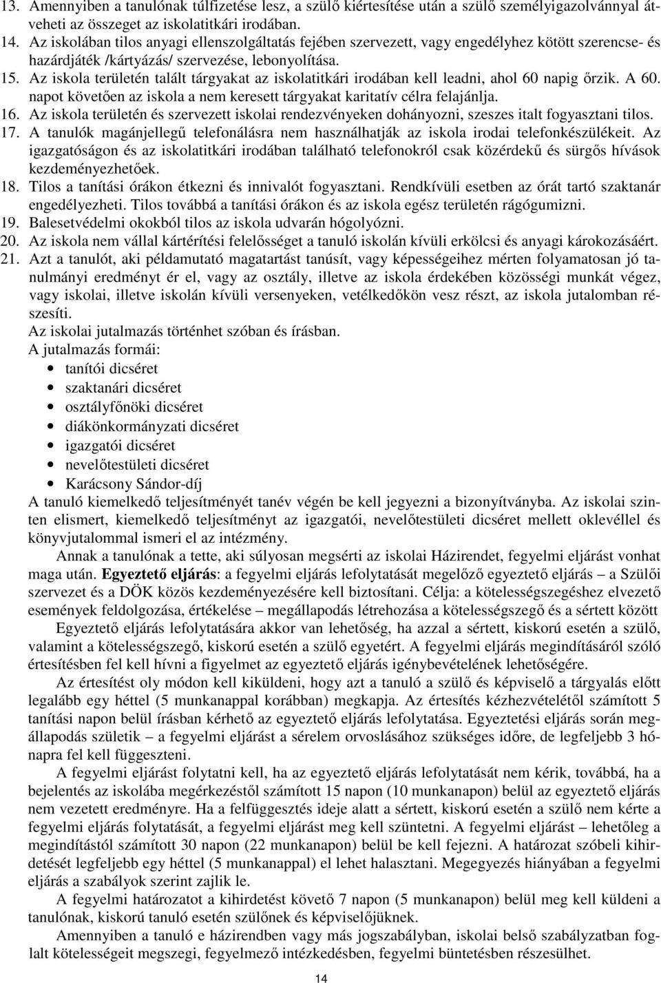 Az iskola területén talált tárgyakat az iskolatitkári irodában kell leadni, ahol 60 napig őrzik. A 60. napot követően az iskola a nem keresett tárgyakat karitatív célra felajánlja. 16.