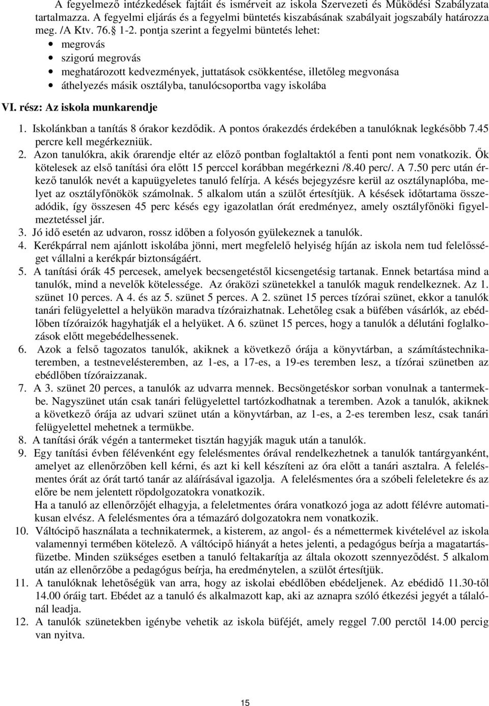 pontja szerint a fegyelmi büntetés lehet: megrovás szigorú megrovás meghatározott kedvezmények, juttatások csökkentése, illetőleg megvonása áthelyezés másik osztályba, tanulócsoportba vagy iskolába