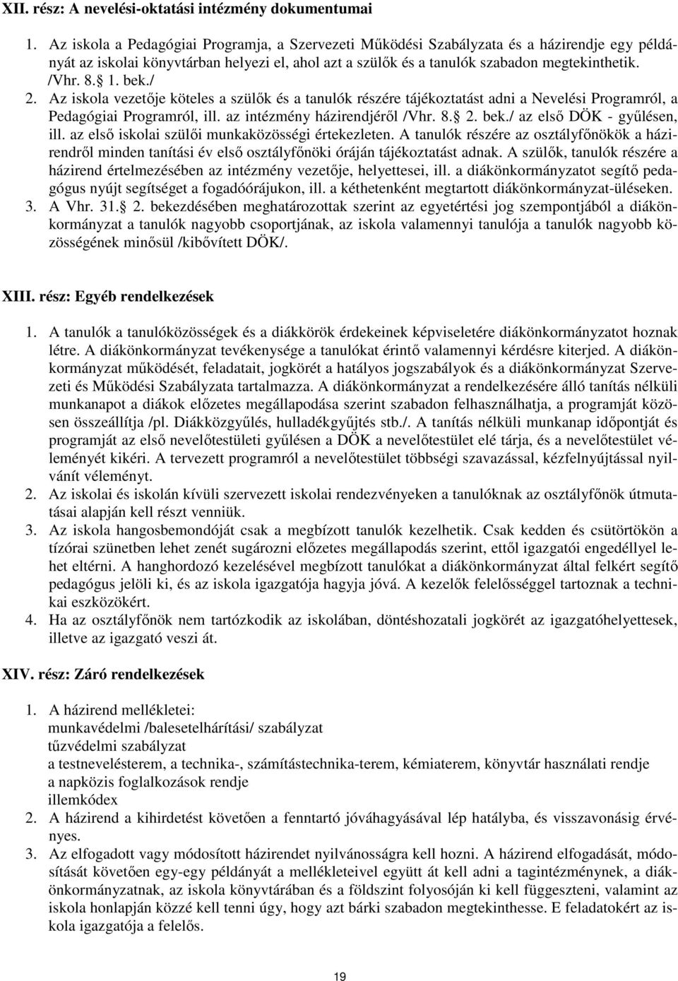 bek./ 2. Az iskola vezetője köteles a szülők és a tanulók részére tájékoztatást adni a Nevelési Programról, a Pedagógiai Programról, ill. az intézmény házirendjéről /Vhr. 8. 2. bek.
