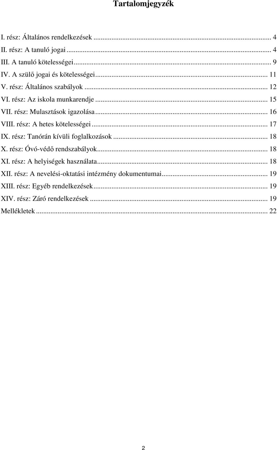 .. 16 VIII. rész: A hetes kötelességei... 17 IX. rész: Tanórán kívüli foglalkozások... 18 X. rész: Óvó-védő rendszabályok... 18 XI.