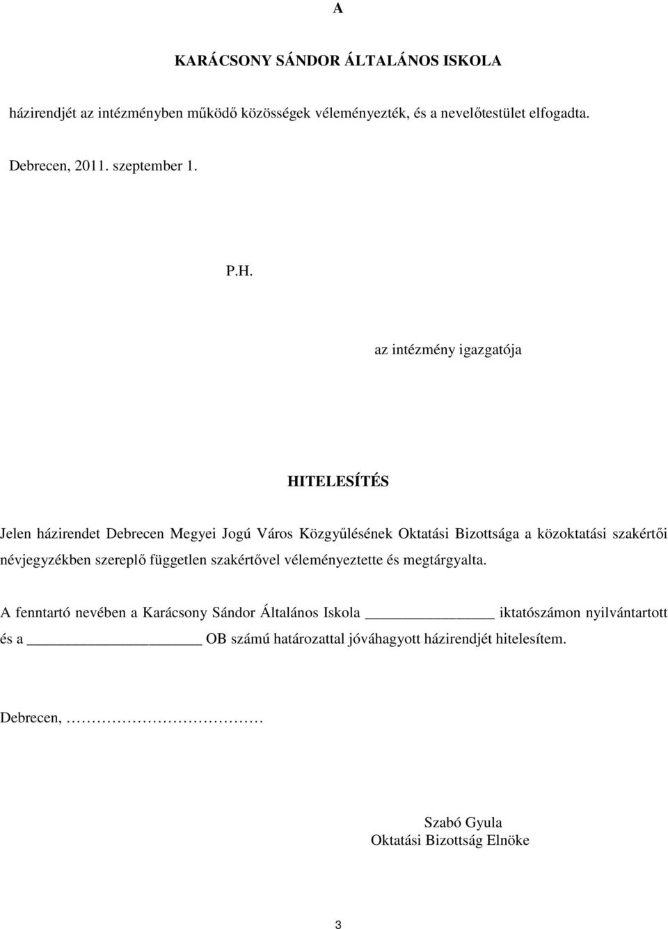 az intézmény igazgatója HITELESÍTÉS Jelen házirendet Debrecen Megyei Jogú Város Közgyűlésének Oktatási Bizottsága a közoktatási szakértői