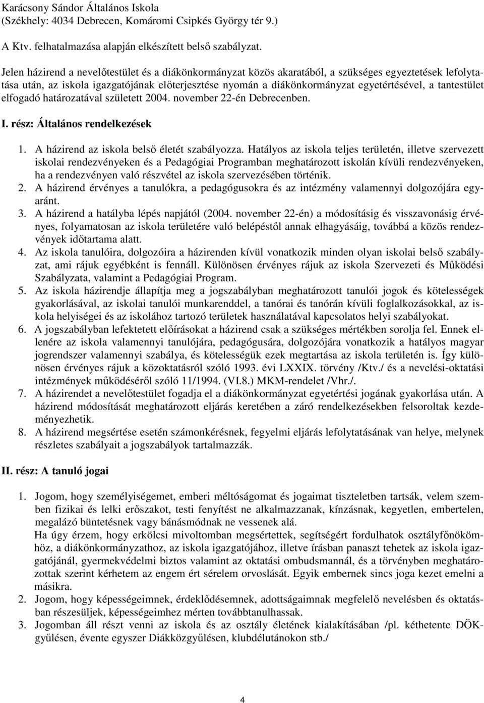 tantestület elfogadó határozatával született 2004. november 22-én Debrecenben. I. rész: Általános rendelkezések 1. A házirend az iskola belső életét szabályozza.