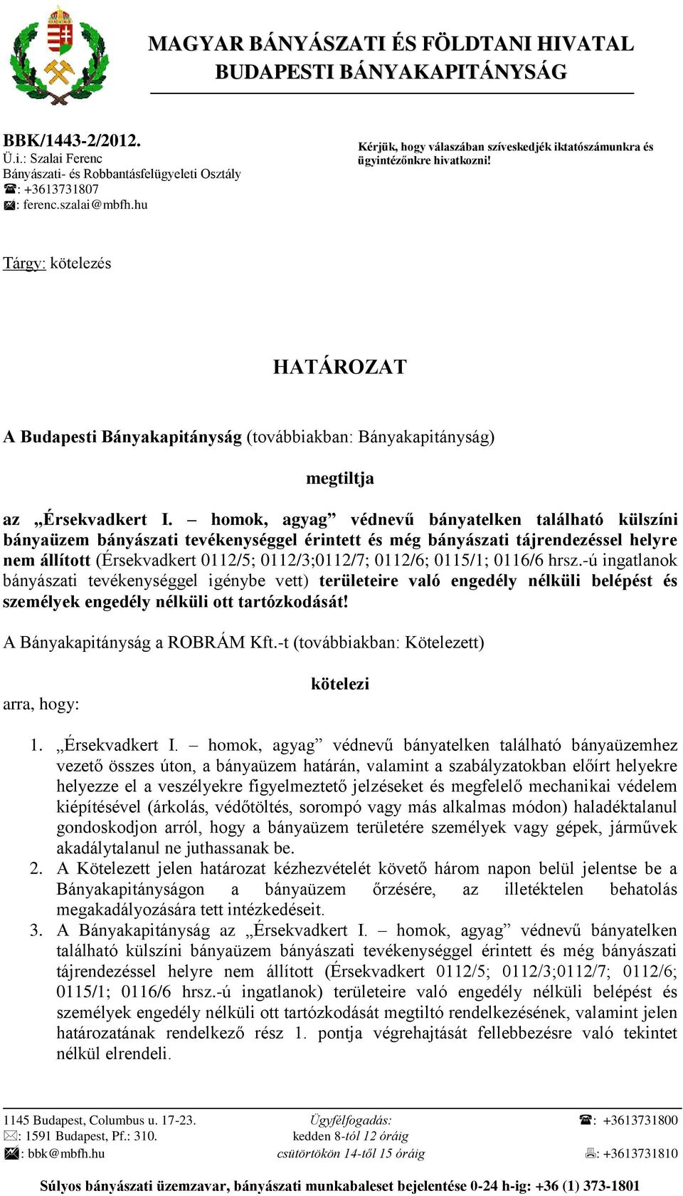 Tárgy: kötelezés HATÁROZAT A Budapesti Bányakapitányság (továbbiakban: Bányakapitányság) megtiltja az Érsekvadkert I.