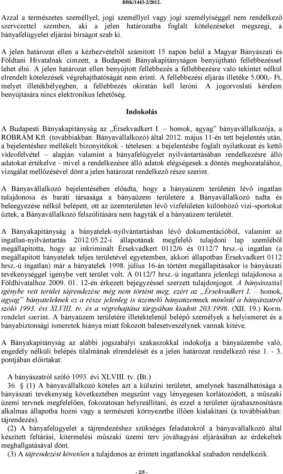 A jelen határozat ellen a kézhezvételtől számított 15 napon belül a Magyar Bányászati és Földtani Hivatalnak címzett, a Budapesti Bányakapitányságon benyújtható fellebbezéssel lehet élni.