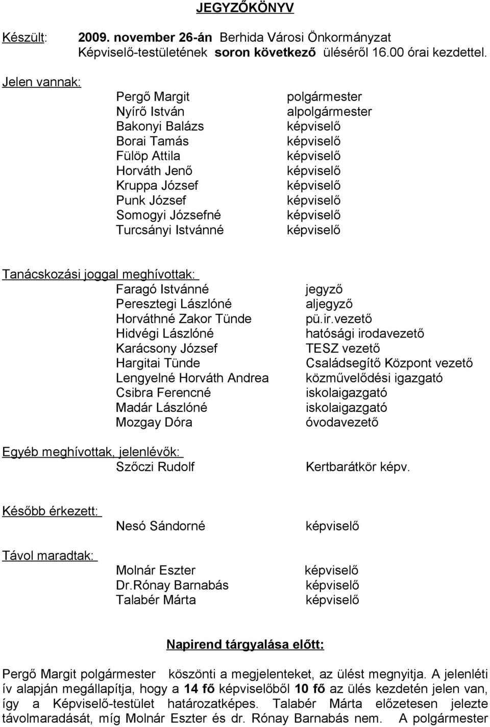 képviselő képviselő képviselő képviselő képviselő képviselő képviselő Tanácskozási joggal meghívottak: Faragó Istvánné Peresztegi Lászlóné Horváthné Zakor Tünde Hidvégi Lászlóné Karácsony József