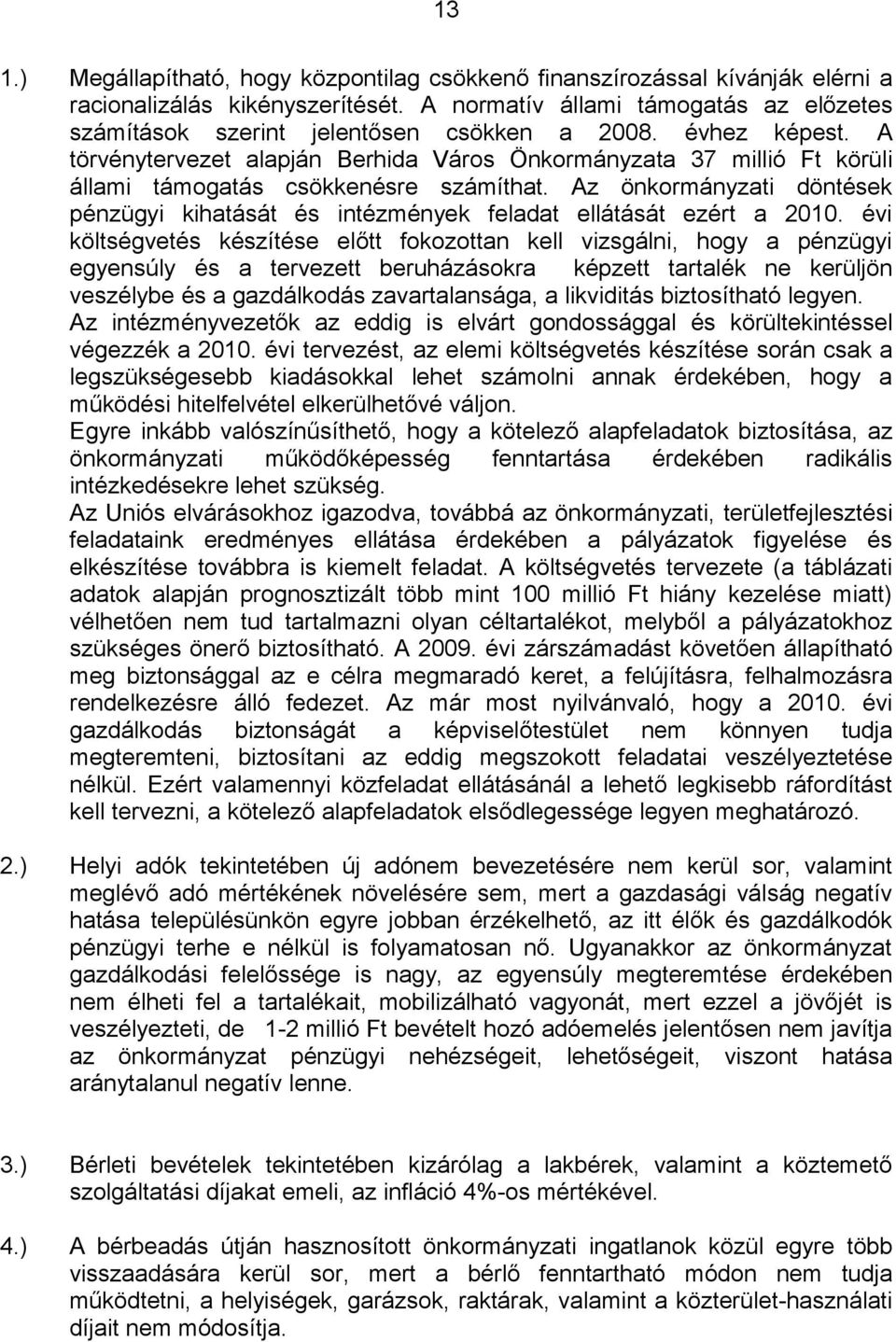 A törvénytervezet alapján Berhida Város Önkormányzata 37 millió Ft körüli állami támogatás csökkenésre számíthat.