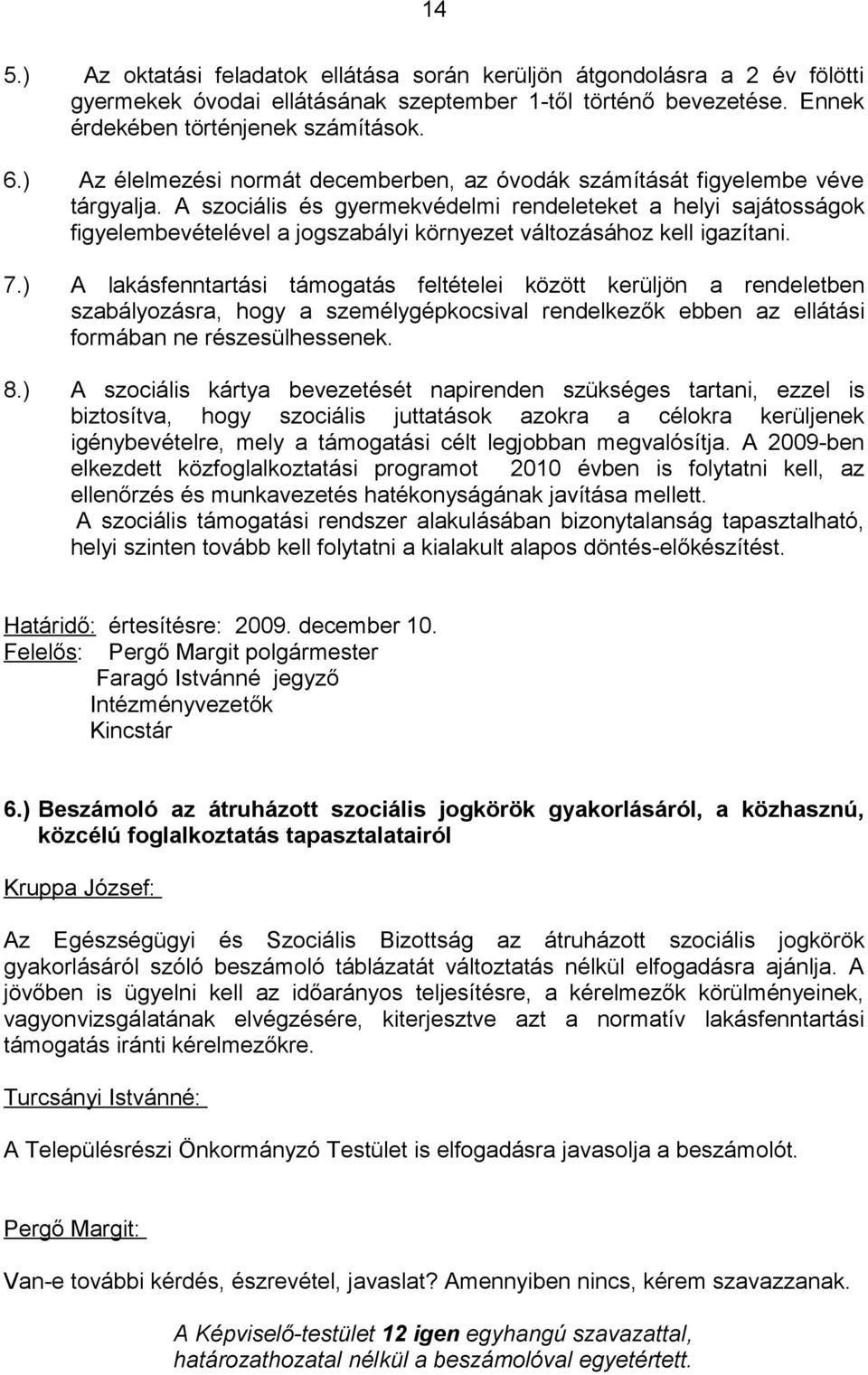 A szociális és gyermekvédelmi rendeleteket a helyi sajátosságok figyelembevételével a jogszabályi környezet változásához kell igazítani. 7.