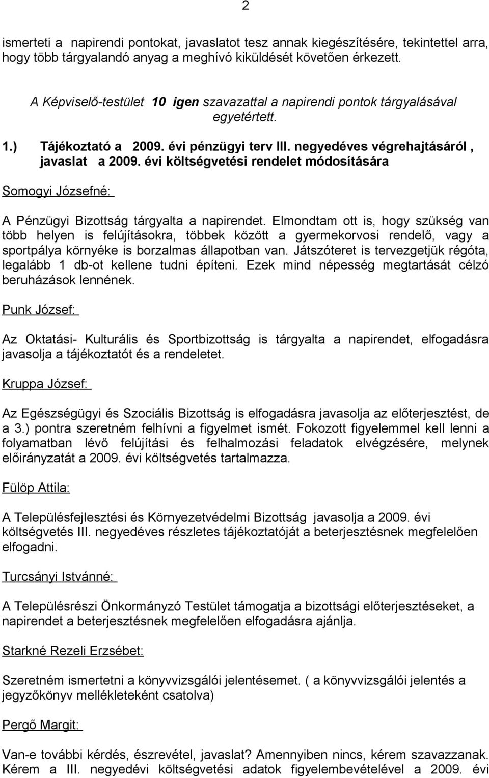 évi költségvetési rendelet módosítására Somogyi Józsefné: A Pénzügyi Bizottság tárgyalta a napirendet.