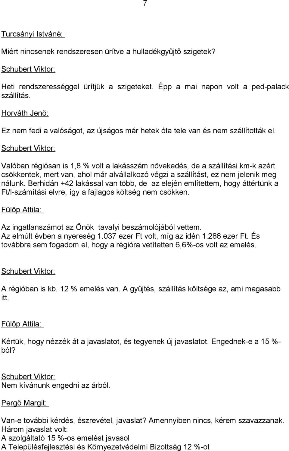 Schubert Viktor: Valóban régiósan is 1,8 % volt a lakásszám növekedés, de a szállítási km-k azért csökkentek, mert van, ahol már alvállalkozó végzi a szállítást, ez nem jelenik meg nálunk.