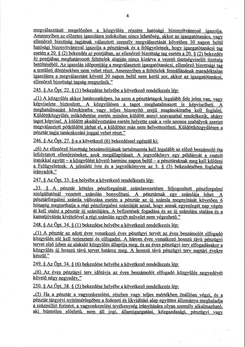 bizonyítvánnyal igazolja a pénztárnak és a felügyeletnek hogy igazgatótanácsi tag esetén a 20. (2) bekezdés a) pontjában, az ellenőrző bizottság tag esetén a 20. (2) bekezdés b.
