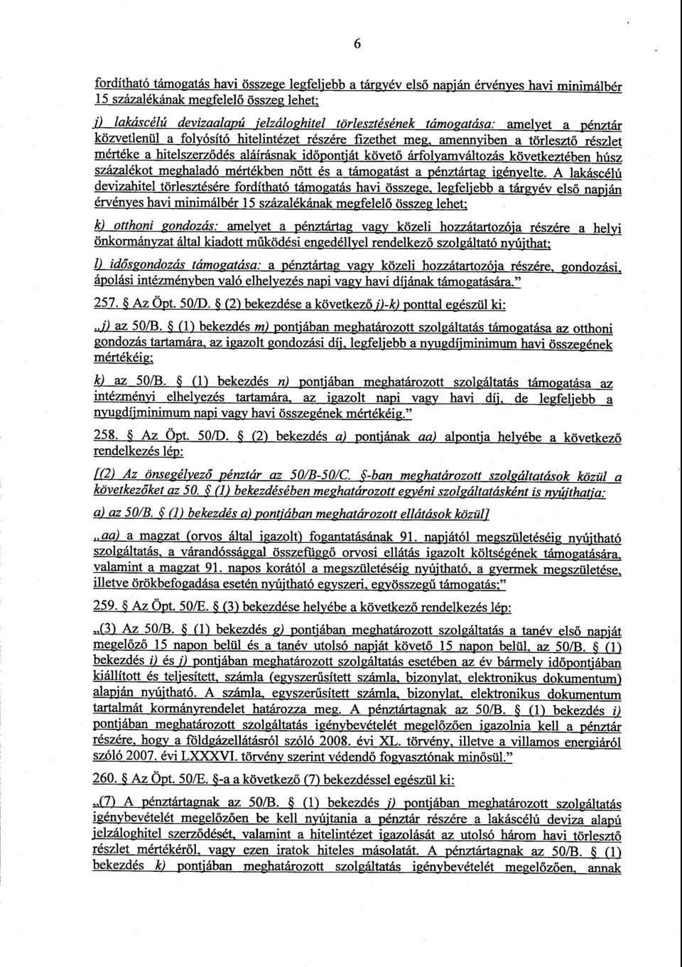 fizethet meg, amennyiben a törleszt ő részlet mértéke a hitelszerz ődés aláírásnak időpontját követő árfolyamváltozás következtében húsz százalékot meghaladó mértékben nőtt és a támogatást a