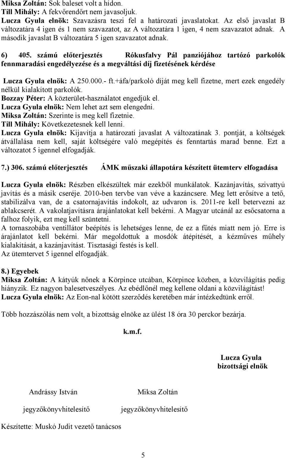 számú előterjesztés Rókusfalvy Pál panziójához tartózó parkolók fennmaradási engedélyezése és a megváltási díj fizetésének kérdése Lucza Gyula elnök: A 250.000.- ft.