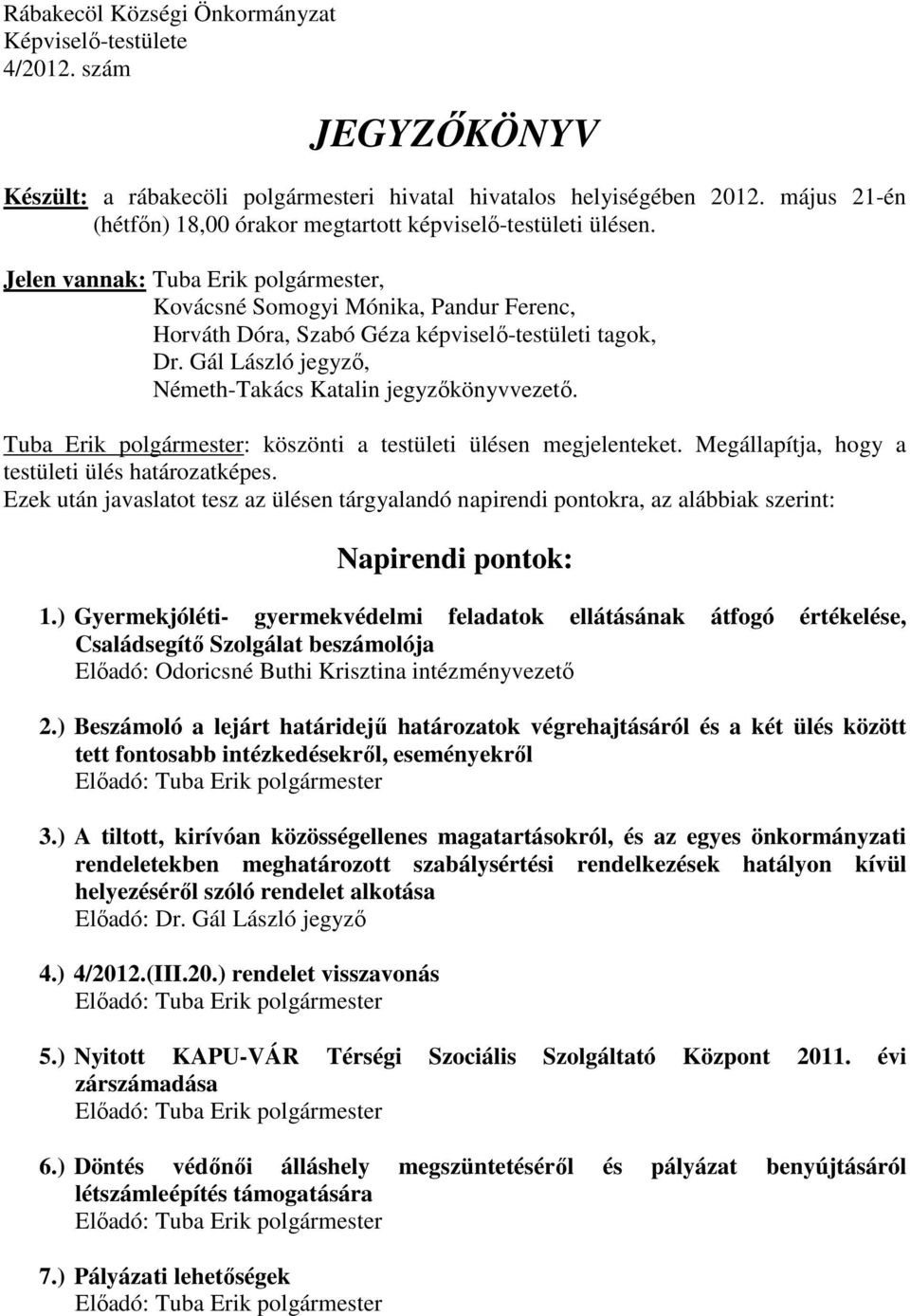 Jelen vannak: Tuba Erik polgármester, Kovácsné Somogyi Mónika, Pandur Ferenc, Horváth Dóra, Szabó Géza képviselő-testületi tagok, Dr. Gál László jegyző, Németh-Takács Katalin jegyzőkönyvvezető.