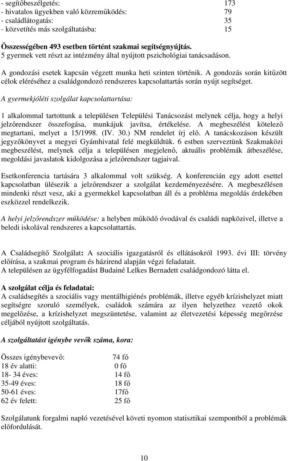 A gondozás során kitűzött célok eléréséhez a családgondozó rendszeres kapcsolattartás során nyújt segítséget.