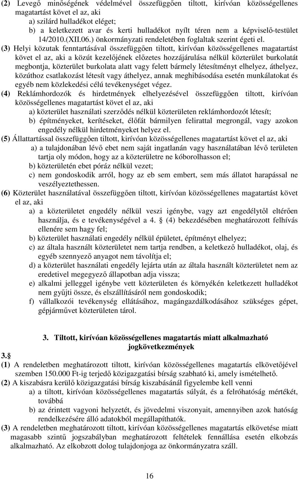 (3) Helyi közutak fenntartásával összefüggően tiltott, kirívóan közösségellenes magatartást követ el az, aki a közút kezelőjének előzetes hozzájárulása nélkül közterület burkolatát megbontja,