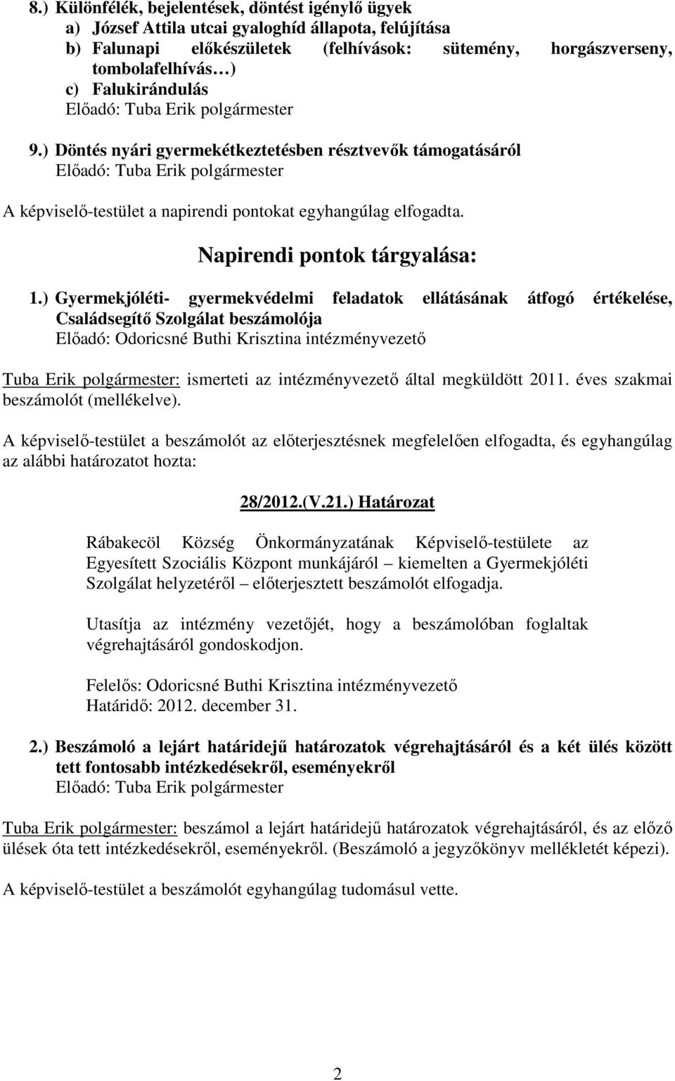 ) Döntés nyári gyermekétkeztetésben résztvevők támogatásáról Előadó: Tuba Erik polgármester A képviselő-testület a napirendi pontokat egyhangúlag elfogadta. Napirendi pontok tárgyalása: 1.