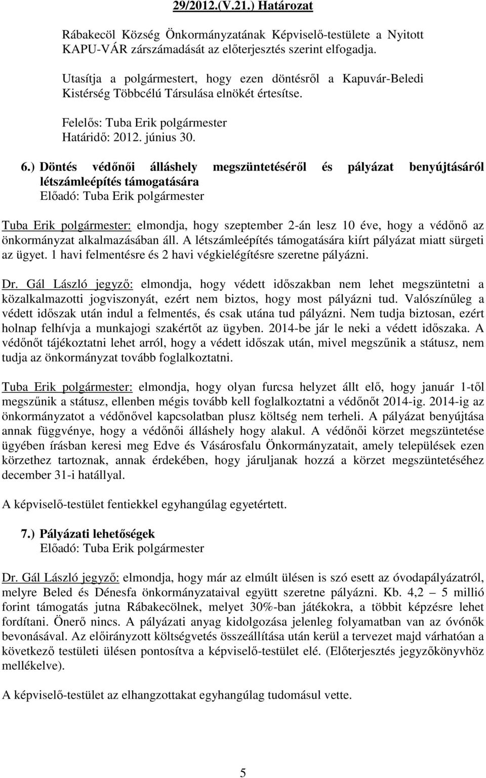 ) Döntés védőnői álláshely megszüntetéséről és pályázat benyújtásáról létszámleépítés támogatására Előadó: Tuba Erik polgármester Tuba Erik polgármester: elmondja, hogy szeptember 2-án lesz 10 éve,