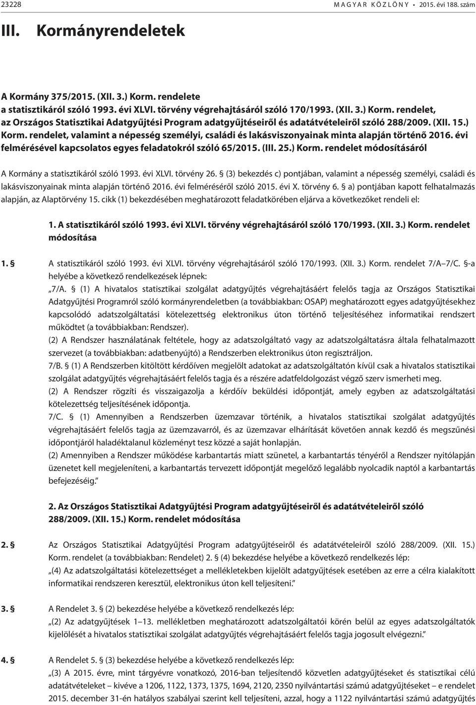 évi felmérésével kapcsolatos egyes feladatokról szóló 65/2015. (III. 25.) Korm. rendelet módosításáról A Kormány a statisztikáról szóló 1993. évi XLVI. törvény 26.