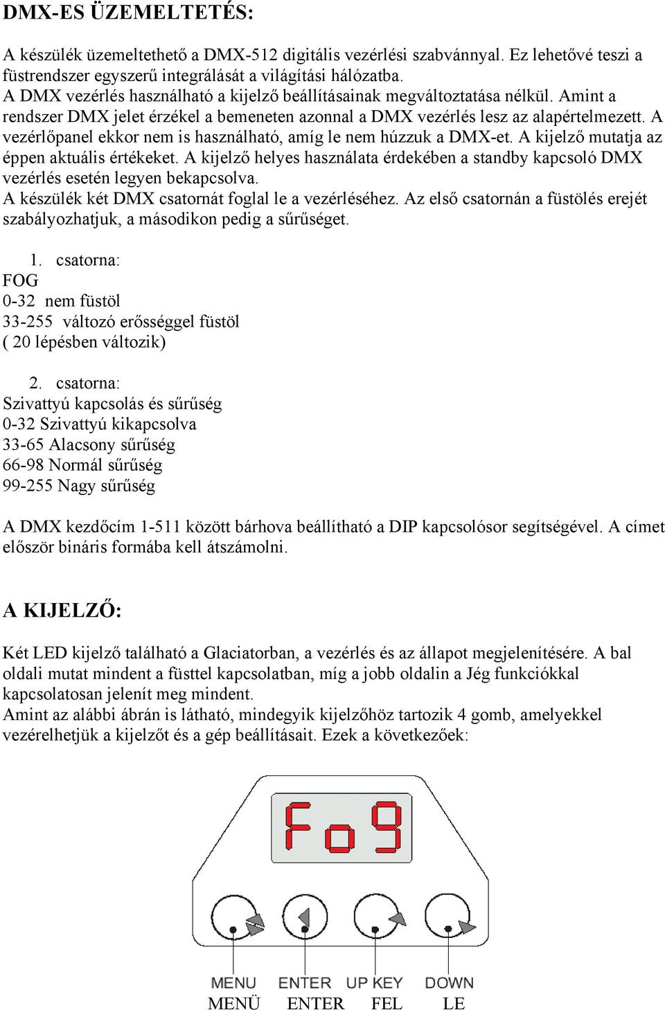 A vezérlőpanel ekkor nem is használható, amíg le nem húzzuk a DMX-et. A kijelző mutatja az éppen aktuális értékeket.