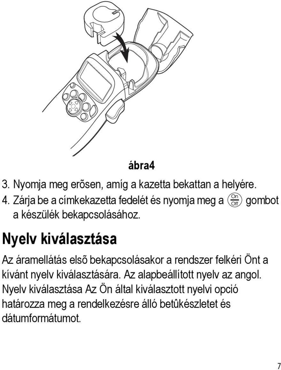 Nyelv kiválasztása Az áramellátás elsõ bekapcsolásakor a rendszer felkéri Önt a kívánt nyelv