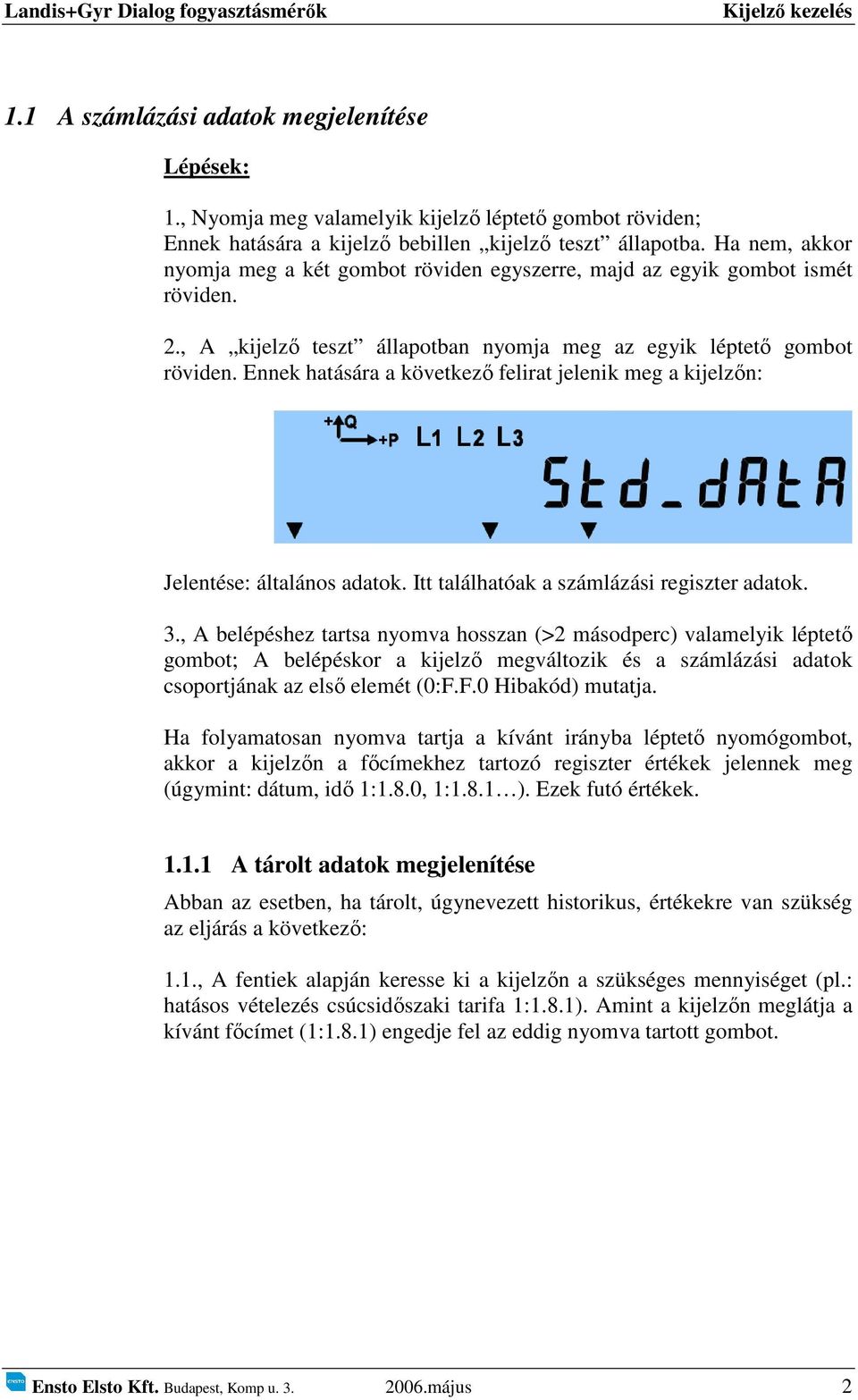 Ennek hatására a következő felirat jelenik meg a kijelzőn: Jelentése: általános adatok. Itt találhatóak a számlázási regiszter adatok. 3.