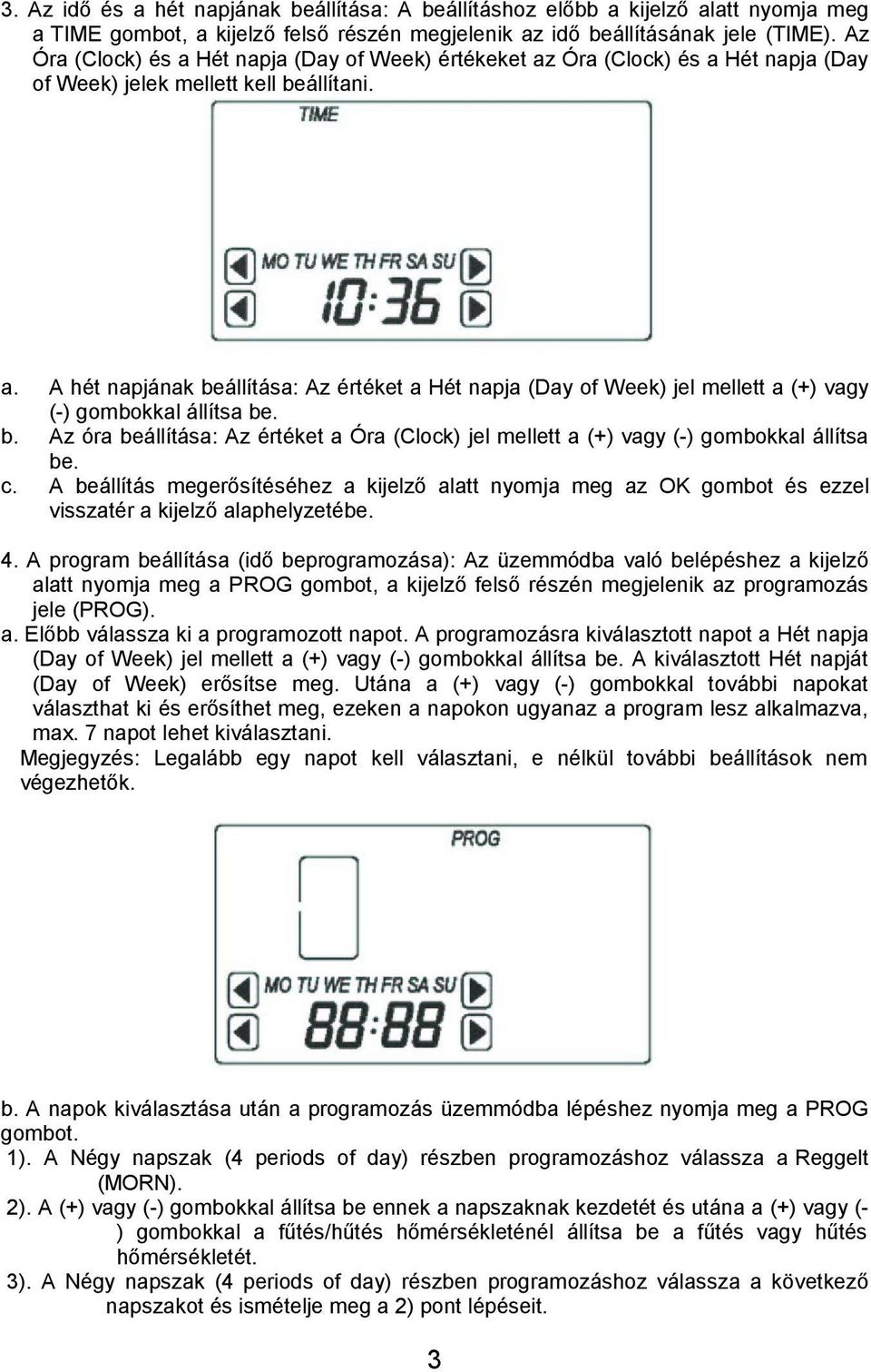 b. Az óra beállítása: Az értéket a Óra (Clock) jel mellett a (+) vagy (-) gombokkal állítsa be. c.