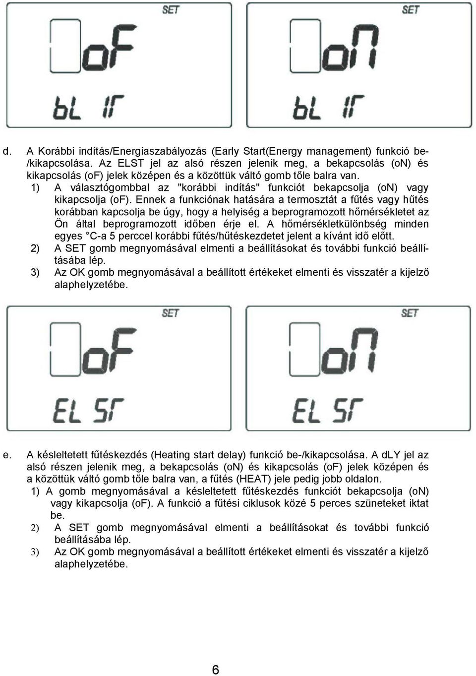 1) A választógombbal az "korábbi indítás" funkciót bekapcsolja (on) vagy kikapcsolja (of).