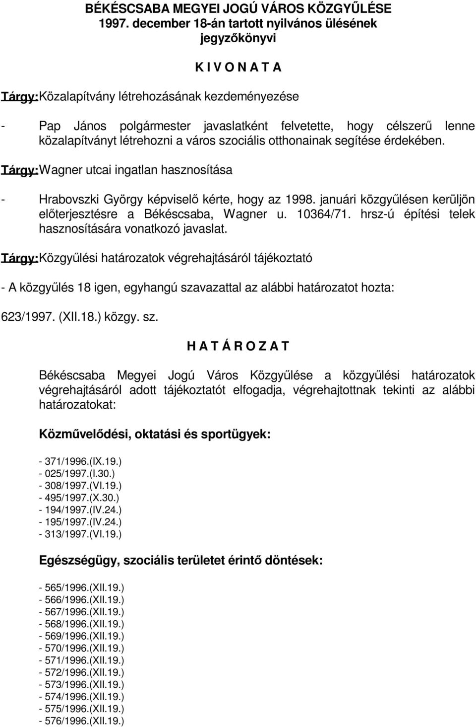 közalapítványt létrehozni a város szociális otthonainak segítése érdekében. Tárgy: Wagner utcai ingatlan hasznosítása - Hrabovszki György képviselő kérte, hogy az 1998.