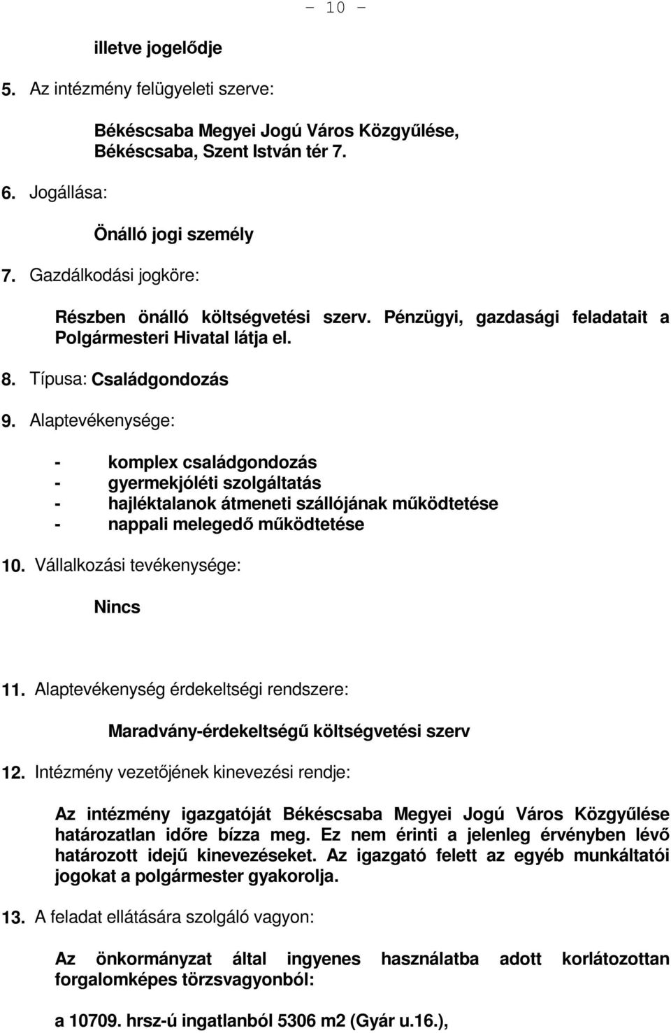 Alaptevékenysége: - komplex családgondozás - gyermekjóléti szolgáltatás - hajléktalanok átmeneti szállójának működtetése - nappali melegedő működtetése 10. Vállalkozási tevékenysége: Nincs 11.