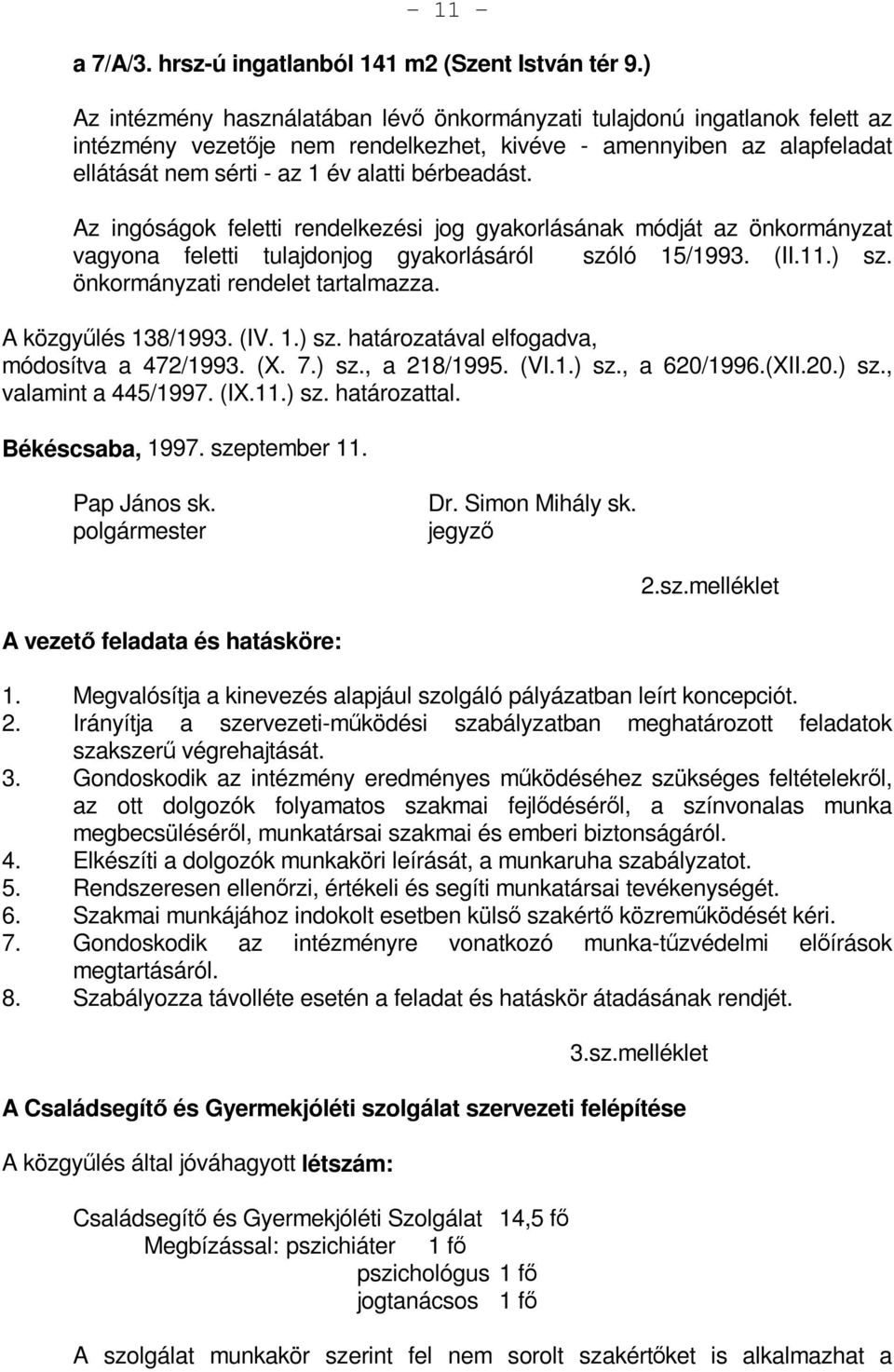 Az ingóságok feletti rendelkezési jog gyakorlásának módját az önkormányzat vagyona feletti tulajdonjog gyakorlásáról szóló 15/1993. (II.11.) sz. önkormányzati rendelet tartalmazza.