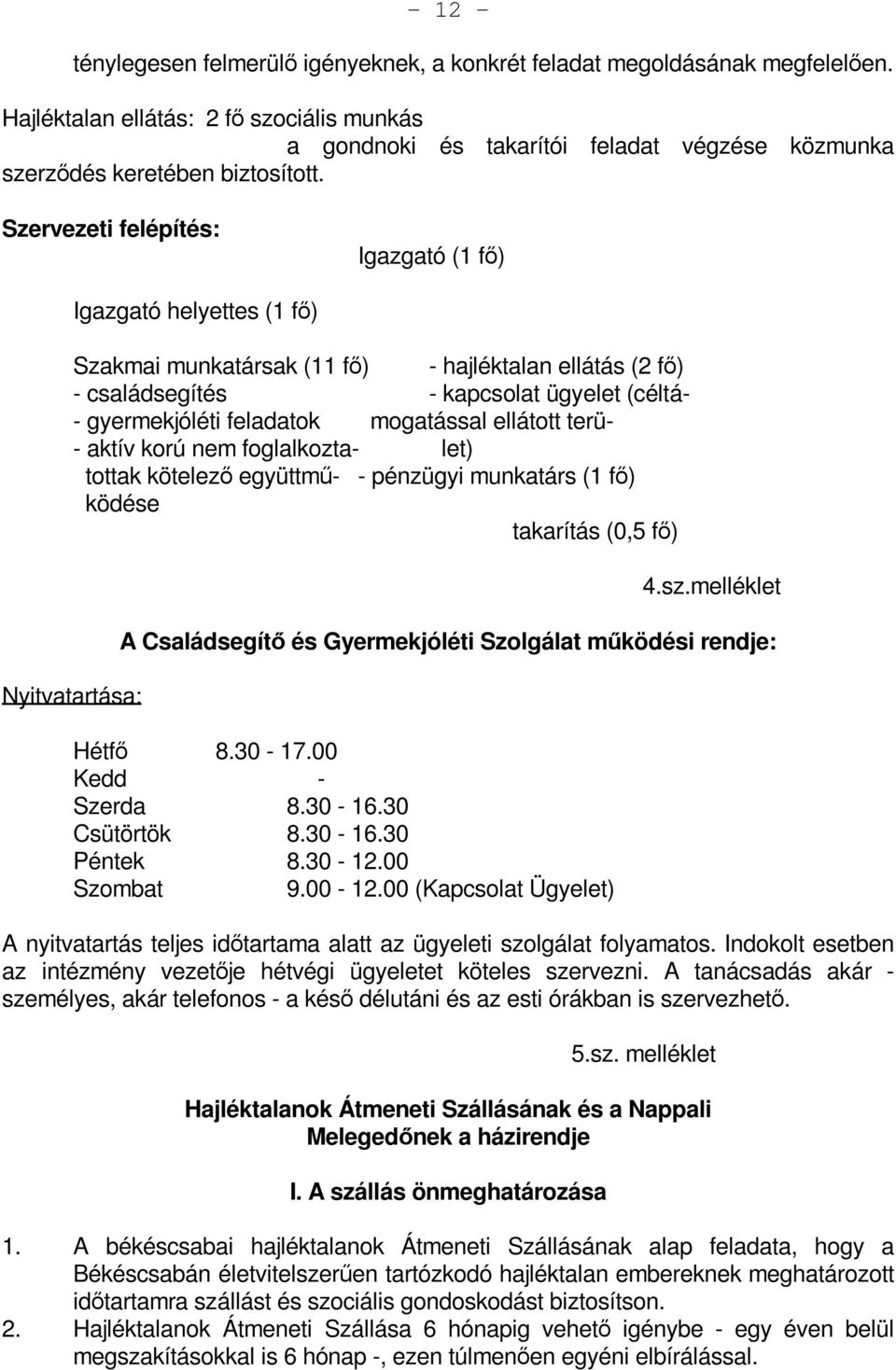 Szervezeti felépítés: Igazgató (1 fő) Igazgató helyettes (1 fő) Szakmai munkatársak (11 fő) - hajléktalan ellátás (2 fő) - családsegítés - kapcsolat ügyelet (céltá- - gyermekjóléti feladatok