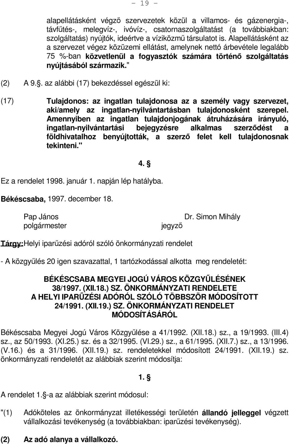 . az alábbi (17) bekezdéssel egészül ki: (17) Tulajdonos: az ingatlan tulajdonosa az a személy vagy szervezet, aki/amely az ingatlan-nyilvántartásban tulajdonosként szerepel.