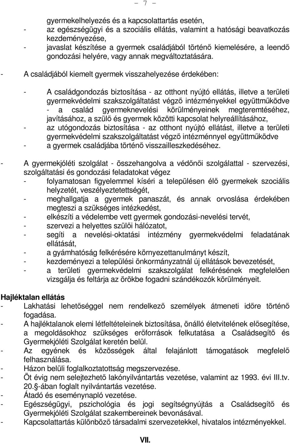 - A családjából kiemelt gyermek visszahelyezése érdekében: - A családgondozás biztosítása - az otthont nyújtó ellátás, illetve a területi gyermekvédelmi szakszolgáltatást végző intézményekkel