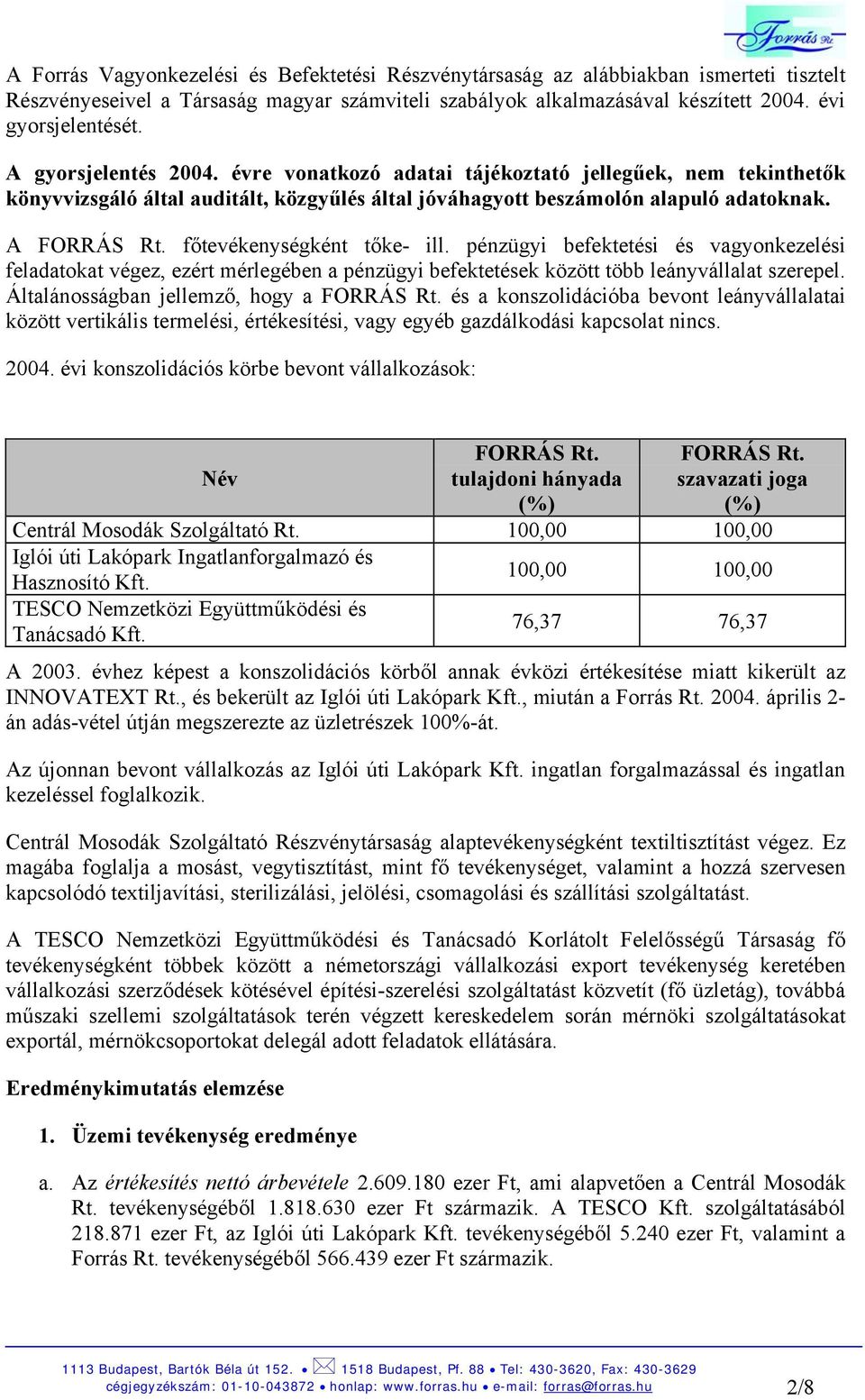 főtevékenységként tőke- ill. pénzügyi befektetési és vagyonkezelési feladatokat végez, ezért mérlegében a pénzügyi befektetések között több leányvállalat szerepel.