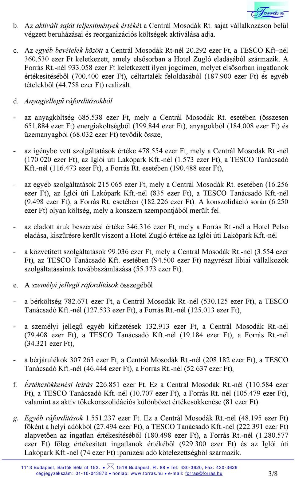 058 ezer Ft keletkezett ilyen jogcímen, melyet elsősorban ingatlanok értékesítéséből (700.400 ezer Ft), céltartalék feloldásából (187.900 ezer Ft) és egyéb tételekből (44.758 ezer Ft) realizált. d.