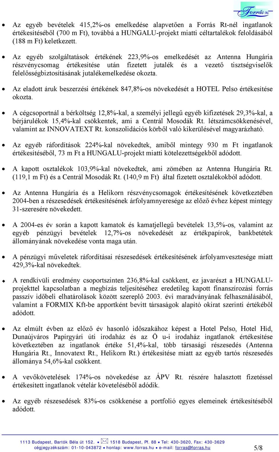 okozta. Az eladott áruk beszerzési értékének 847,8%-os növekedését a HOTEL Pelso értékesítése okozta.