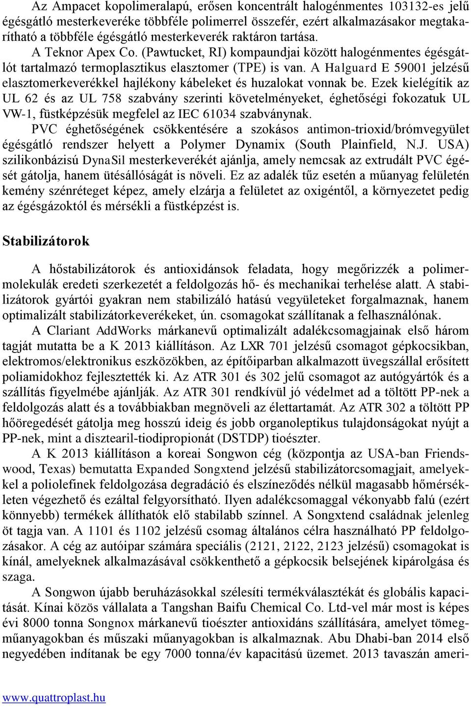 A Halguard E 59001 jelzésű elasztomerkeverékkel hajlékony kábeleket és huzalokat vonnak be.