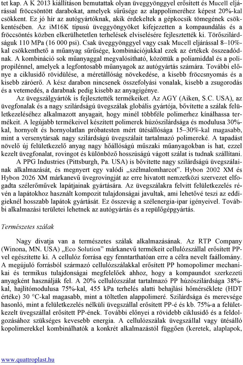 Az im16k típusú üveggyöngyöket kifejezetten a kompaundálás és a fröccsöntés közben elkerülhetetlen terhelések elviselésére fejlesztették ki. Törőszilárdságuk 110 MPa (16 000 psi).