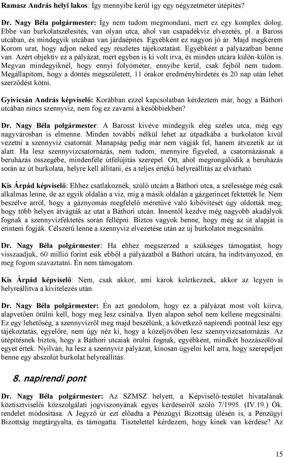 Majd megkérem Korom urat, hogy adjon neked egy részletes tájékoztatást. Egyébként a pályázatban benne van. Azért objektív ez a pályázat, mert egyben is ki volt írva, és minden utcára külön-külön is.