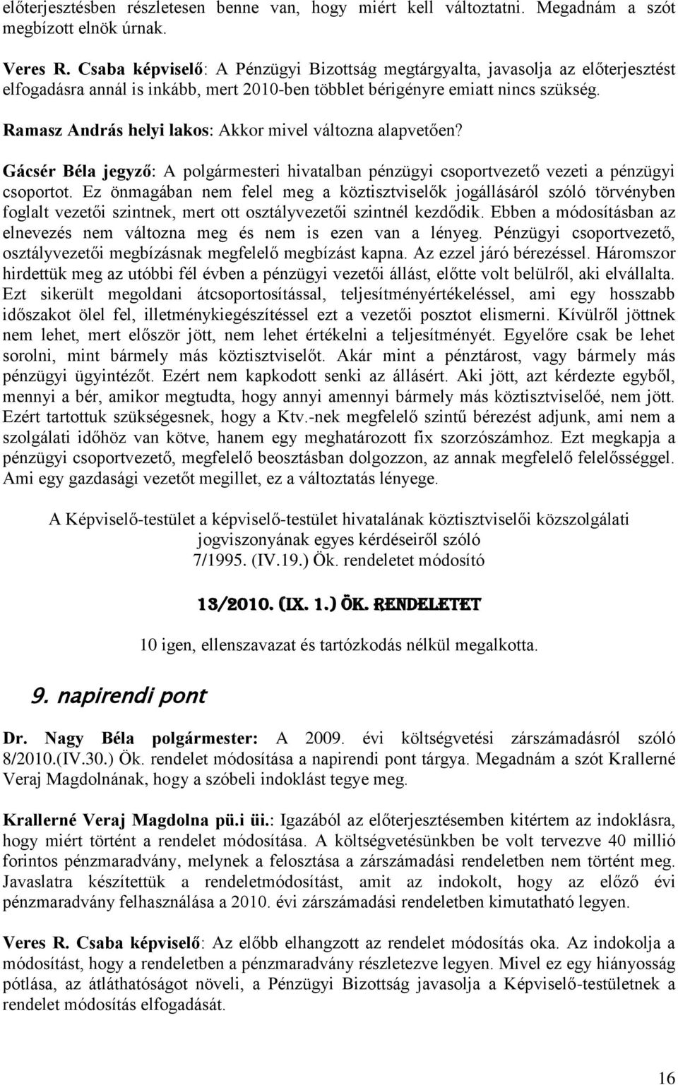 Ramasz András helyi lakos: Akkor mivel változna alapvetően? Gácsér Béla jegyző: A polgármesteri hivatalban pénzügyi csoportvezető vezeti a pénzügyi csoportot.