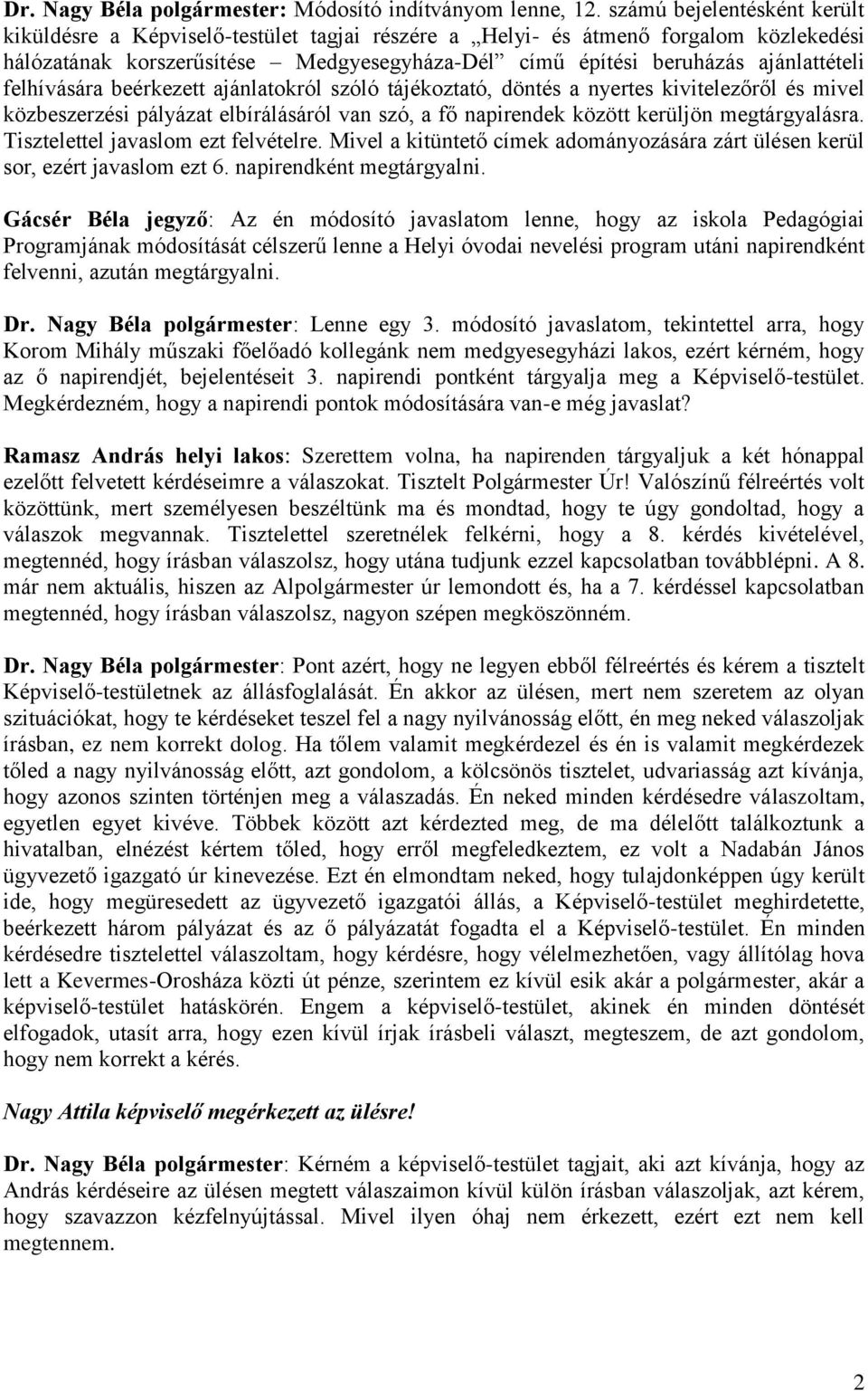 felhívására beérkezett ajánlatokról szóló tájékoztató, döntés a nyertes kivitelezőről és mivel közbeszerzési pályázat elbírálásáról van szó, a fő napirendek között kerüljön megtárgyalásra.