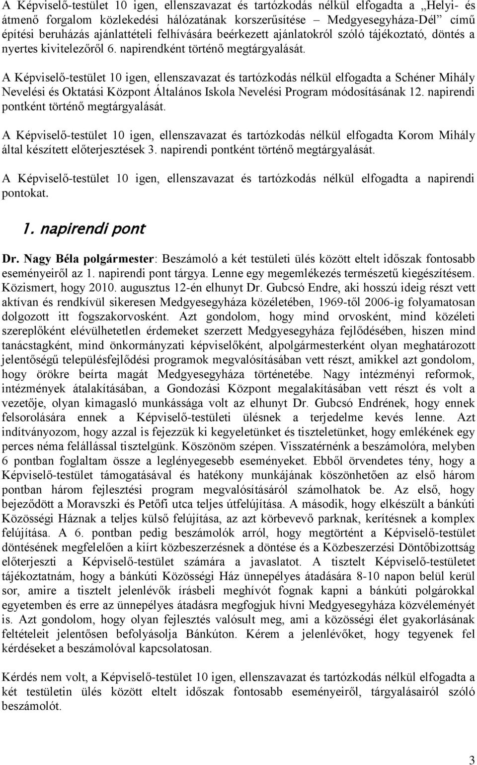 A Képviselő-testület 10 igen, ellenszavazat és tartózkodás nélkül elfogadta a Schéner Mihály Nevelési és Oktatási Központ Általános Iskola Nevelési Program módosításának 12.