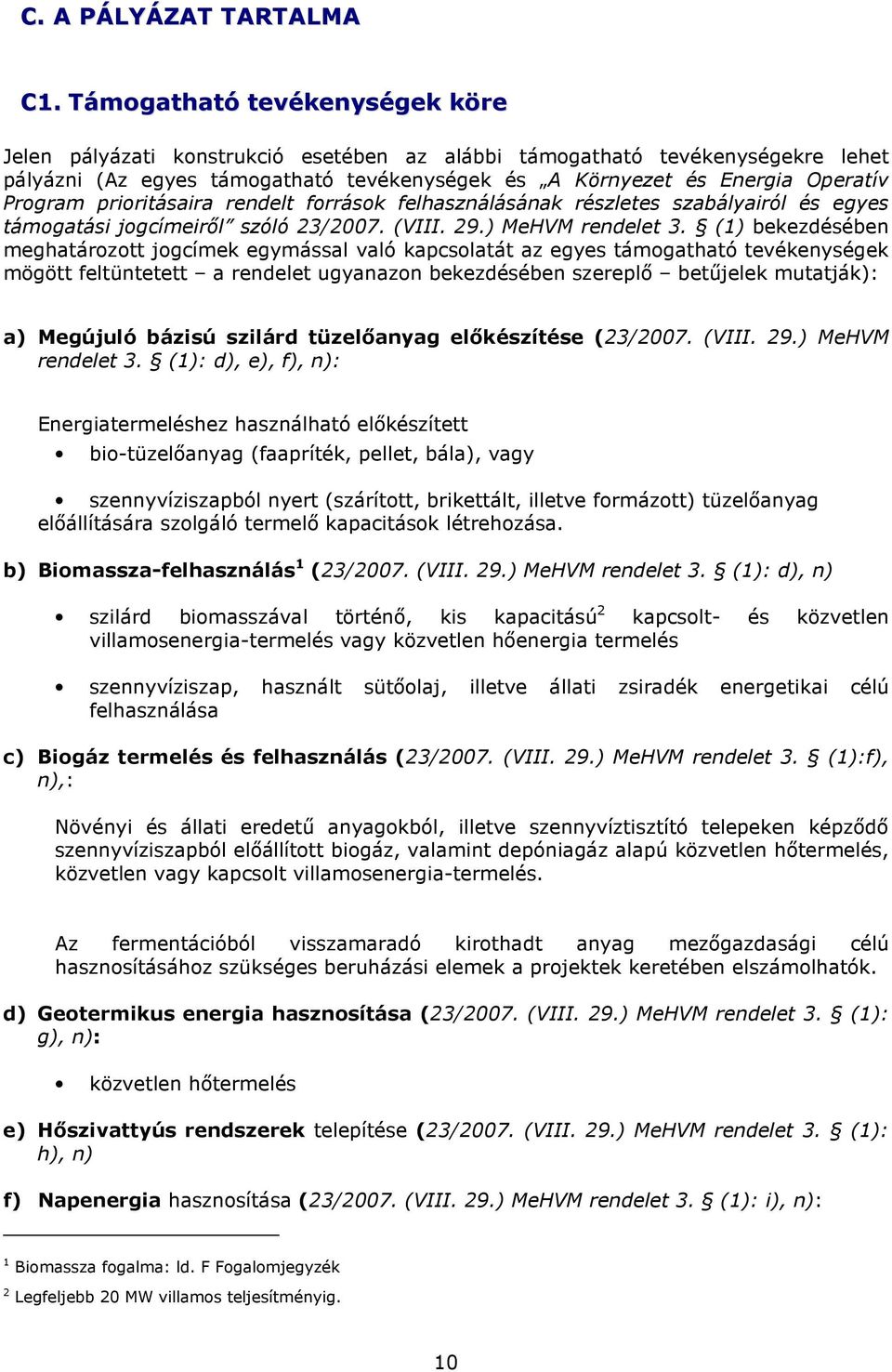 prioritásaira rendelt források felhasználásának részletes szabályairól és egyes támogatási jogcímeirıl szóló 23/2007. (VIII. 29.) MeHVM rendelet 3.