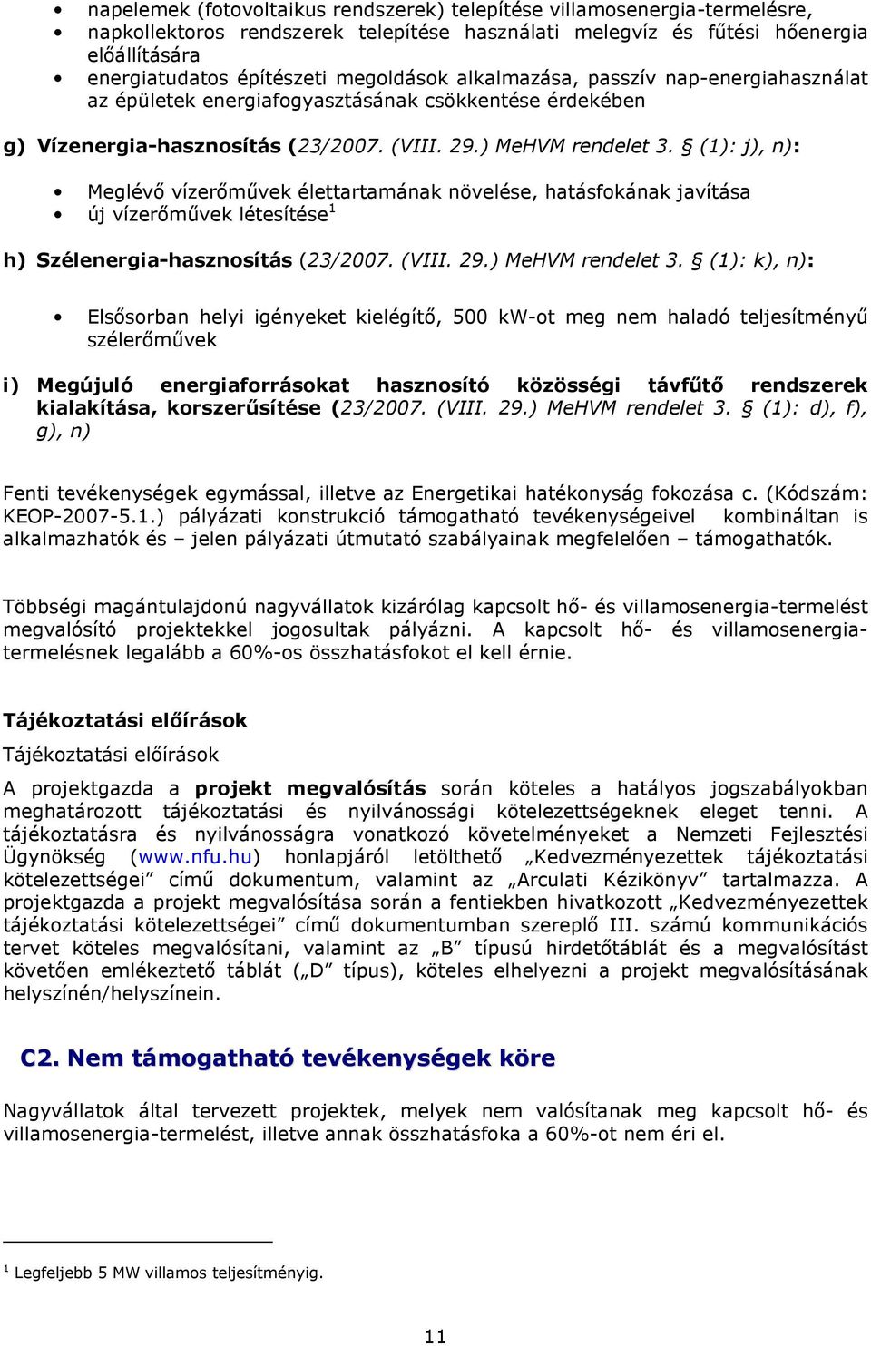 (1): j), n): Meglévı vízerımővek élettartamának növelése, hatásfokának javítása új vízerımővek létesítése 1 h) Szélenergia-hasznosítás (23/2007. (VIII. 29.) MeHVM rendelet 3.