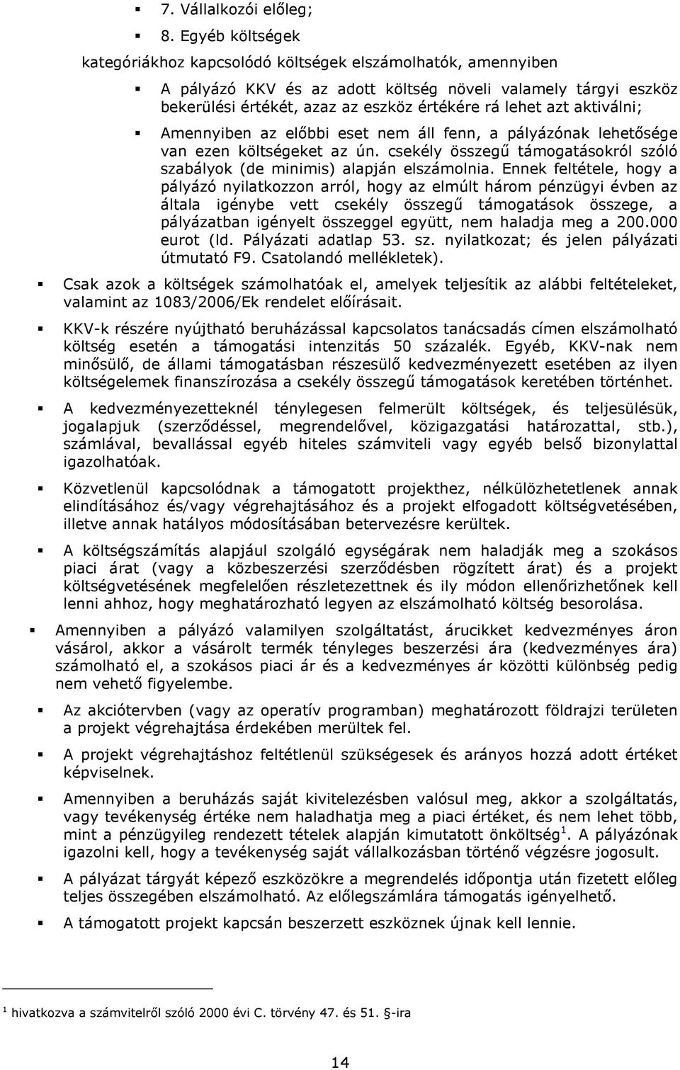 aktiválni; Amennyiben az elıbbi eset nem áll fenn, a pályázónak lehetısége van ezen költségeket az ún. csekély összegő támogatásokról szóló szabályok (de minimis) alapján elszámolnia.