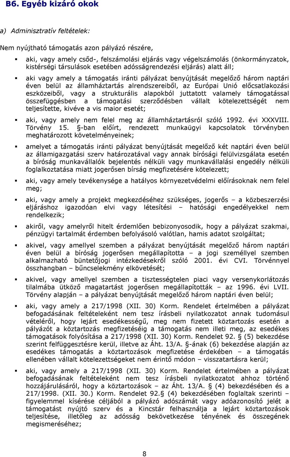 elıcsatlakozási eszközeibıl, vagy a strukturális alapokból juttatott valamely támogatással összefüggésben a támogatási szerzıdésben vállalt kötelezettségét nem teljesítette, kivéve a vis maior