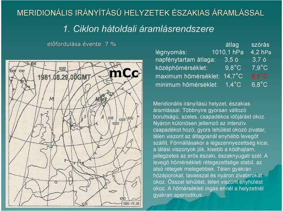 8,5 C minimum hımérséklet: 1,4 C 6,8 C Meridionális irányítású helyzet, északias áramlással. Többnyire gyorsan változó borultságú, szeles, csapadékos idıjárást okoz.