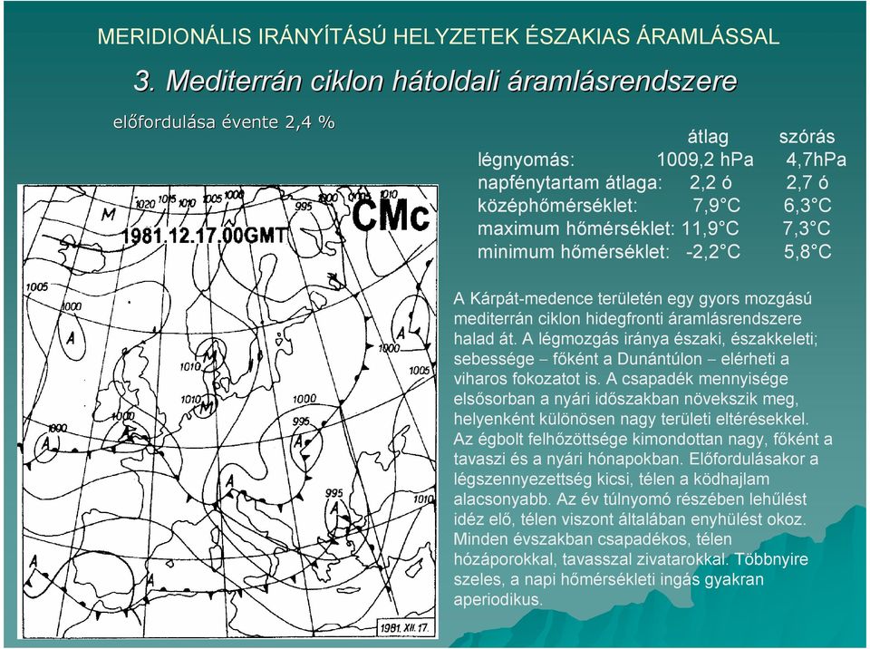 11,9 C 7,3 C minimum hımérséklet: -2,2 C 5,8 C A Kárpát-medence területén egy gyors mozgású mediterrán ciklon hidegfronti áramlásrendszere halad át.