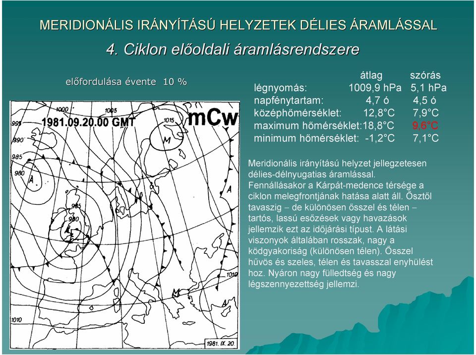 9,6 C minimum hımérséklet: -1,2 C 7,1 C Meridionális irányítású helyzet jellegzetesen délies-délnyugatias áramlással.