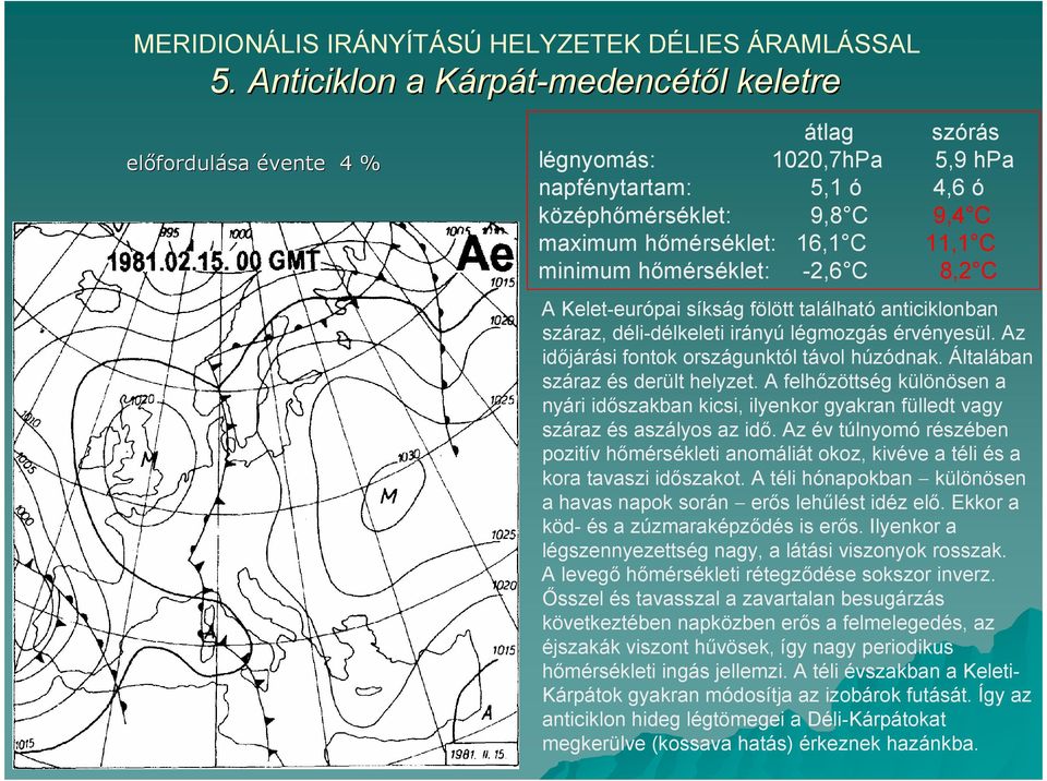 minimum hımérséklet: -2,6 C 8,2 C A Kelet-európai síkság fölött található anticiklonban száraz, déli-délkeleti irányú légmozgás érvényesül. Az idıjárási fontok országunktól távol húzódnak.